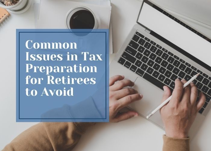 Common Issues in Tax Preparation for Retirees to Avoid