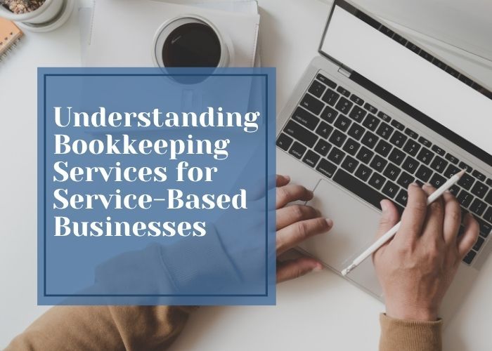 Understanding Bookkeeping Services for Service-Based Businesses